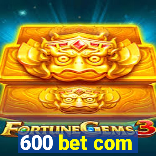 600 bet com